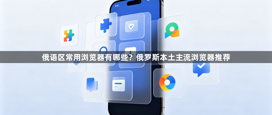 俄语区常用浏览器有哪些？俄罗斯本土主流浏览器推荐1