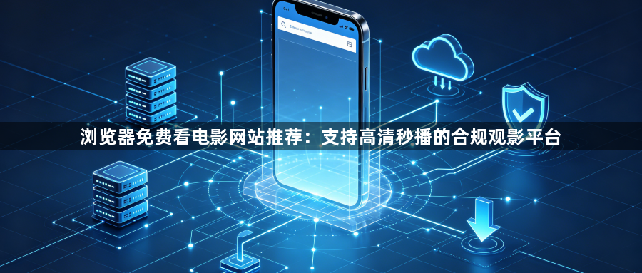 浏览器免费看电影网站推荐：支持高清秒播的合规观影平台1
